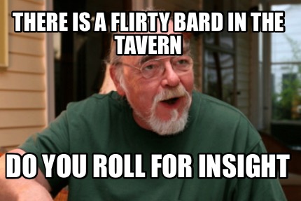 there-is-a-flirty-bard-in-the-tavern-do-you-roll-for-insight