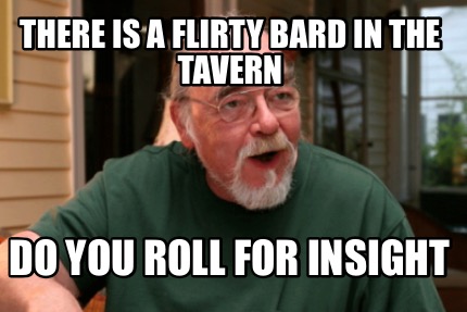 there-is-a-flirty-bard-in-the-tavern-do-you-roll-for-insight