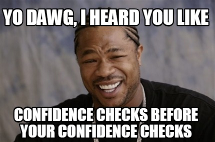 Meme Creator - Funny yo dawg, i heard you like confidence checks before ...