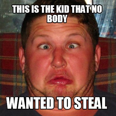 this-is-the-kid-that-no-body-wanted-to-steal