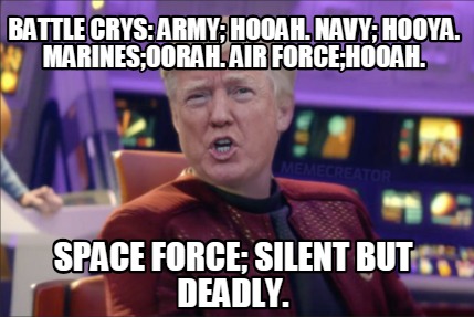 Meme Creator - Funny Battle Crys: Army; Hooah. Navy; Hooya. Marines;Oorah. Air  Force;Hooah. Space For Meme Generator At Memecreator.Org!