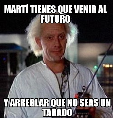 mart-tienes-que-venir-al-futuro-y-arreglar-que-no-seas-un-tarado