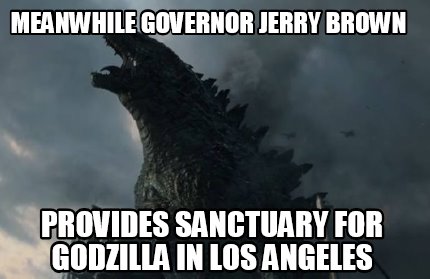 meanwhile-governor-jerry-brown-provides-sanctuary-for-godzilla-in-los-angeles