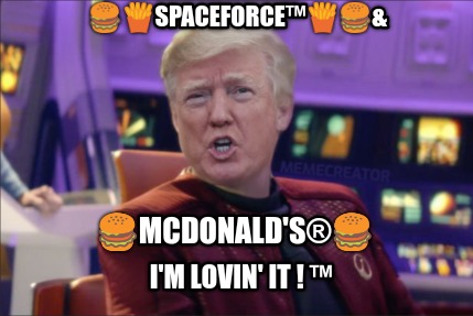 Meme Creator Funny Spaceforce Mcdonald S I M Lovin It Meme Generator At Memecreator Org