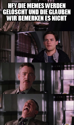 Meme Creator Funny Hey Die Memes Werden Geloscht Und Die Glauben Wir Bemerken Es Nicht Meme Generator At Memecreator Org