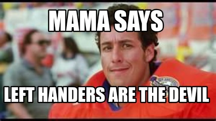 Meme Creator - Funny Mama says Left handers are the devil Meme Generator at ! Meme Creator - Funny Mama says Left handers are the devil Meme Generator at !