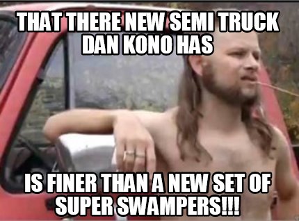 that-there-new-semi-truck-dan-kono-has-is-finer-than-a-new-set-of-super-swampers