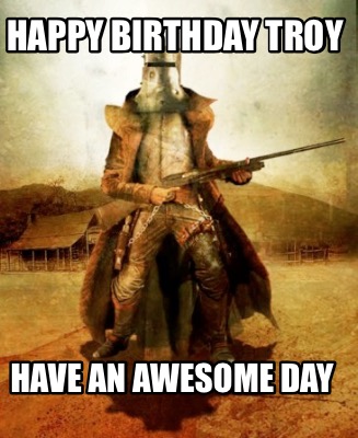 happy-birthday-troy-have-an-awesome-day