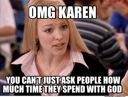 omg-karen-you-cant-just-ask-people-how-much-time-they-spend-with-god