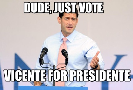 dude-just-vote-vicente-for-presidente