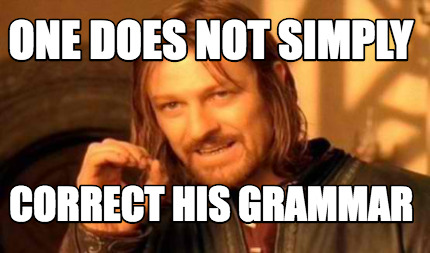 Meme Creator Funny One Does Not Simply Correct His Grammar Meme Generator At Memecreator Org