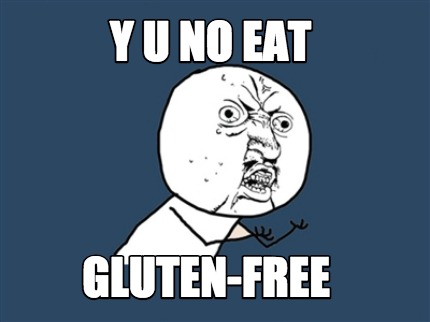 Meme Creator - Funny Y U NO eat gluten-free Meme Generator at ! Meme Creator - Funny Y U NO eat gluten-free Meme Generator at !