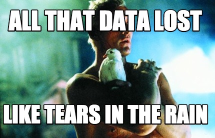 all-that-data-lost-like-tears-in-the-rain