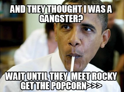 and-they-thought-i-was-a-gangster-wait-until-they-meet-rocky-get-the-popcorn