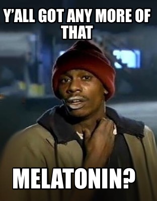 yall-got-any-more-of-that-melatonin