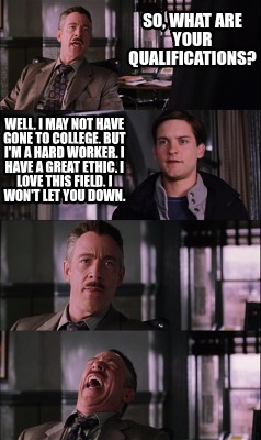 Meme Creator Funny So What Are Your Qualifications Well I May Not Have Gone To College But I M Meme Generator At Memecreator Org Meme Creator Funny So What Are Your Qualifications Well I May Not Have Gone To College But I M Meme Generator At Memecreator Org