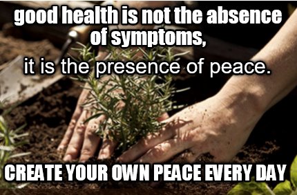good-health-is-not-the-absence-of-symptoms-it-is-the-presence-of-peace.-create-y