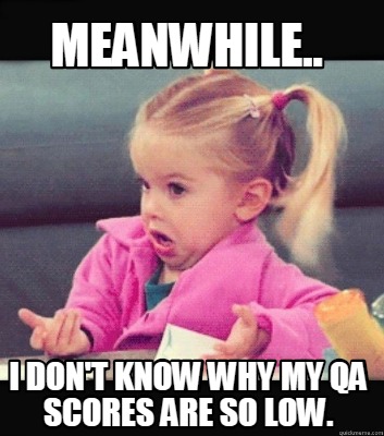 Meme Creator - Funny Meanwhile.. I don't know why my QA scores are so low.  Meme Generator at !