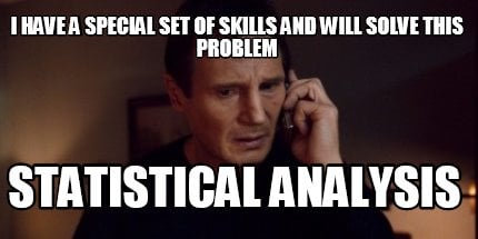 i-have-a-special-set-of-skills-and-will-solve-this-problem-statistical-analysis