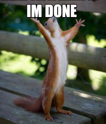 Image result for Im done memes