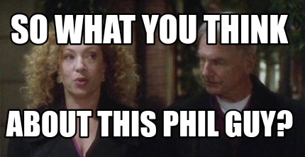 so-what-you-think-about-this-phil-guy