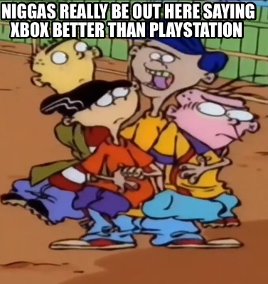 niggas-really-be-out-here-saying-xbox-better-than-playstation