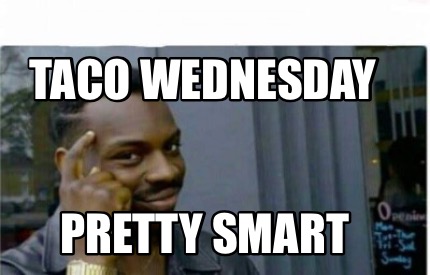 Meme Creator Funny Pretty Smart Taco Wednesday Meme Generator At Memecreato...