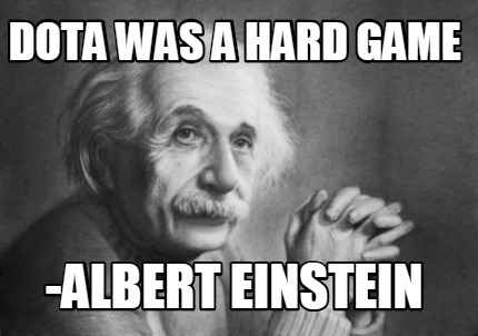 dota-was-a-hard-game-albert-einstein