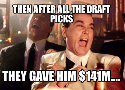 then-after-all-the-draft-picks-they-gave-him-141m