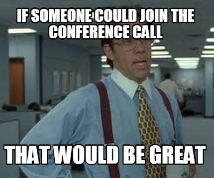 if-someone-could-join-the-conference-call-that-would-be-great