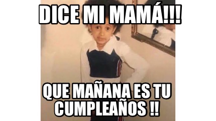 Meme Creator Funny Dice Mi Mama Que Manana Es Tu Cumpleanos