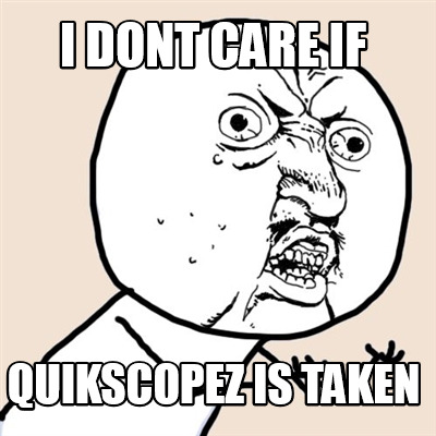 Meme Creator Funny I Dont Care If Quikscopez Is Taken Meme