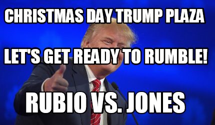 Meme Creator Funny Christmas Day Trump Plaza Rubio Vs Jones Let S Get Ready To Rumble Meme Generator At Memecreator Org