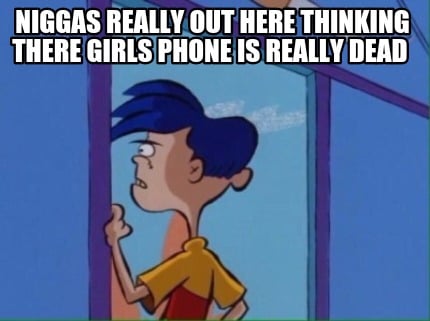 niggas-really-out-here-thinking-there-girls-phone-is-really-dead