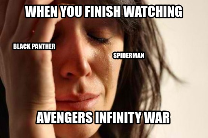 Meme Creator - Funny When you finish watching Avengers Infinity war Spiderman Black Panther Meme Generator at ! Meme Creator - Funny When you finish watching Avengers Infinity war Spiderman Black Panther Meme Generator at !