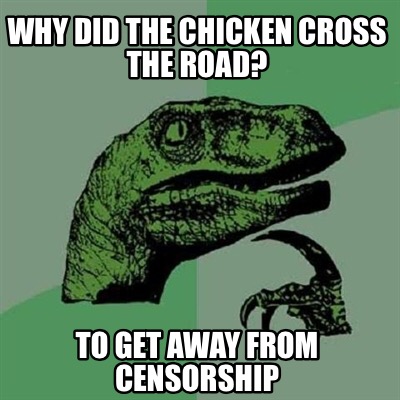 Meme Creator Funny Why Did The Chicken Cross The Road To Get Away From Censorship Meme Generator At Memecreator Org