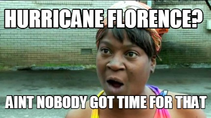 hurricane-florence-aint-nobody-got-time-for-that