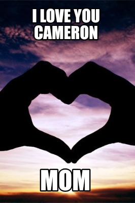 Meme Creator Funny I Love You Cameron Mom Meme Generator At Memecreator Org Meme Creator Funny I Love You Cameron Mom Meme Generator At Memecreator Org