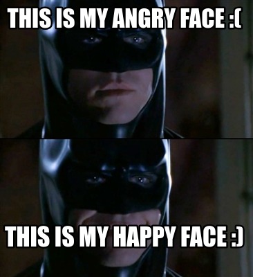 Meme Creator Funny This Is My Angry Face This Is My Happy Face Meme Generator At Memecreator Org