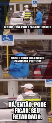 senhor-essa-vaga-e-para-deficientes-mais-eu-uso-o-tema-do-meu-candidato-politico