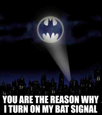 you-are-the-reason-why-i-turn-on-my-bat-signal