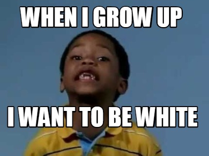 when-i-grow-up-i-want-to-be-white