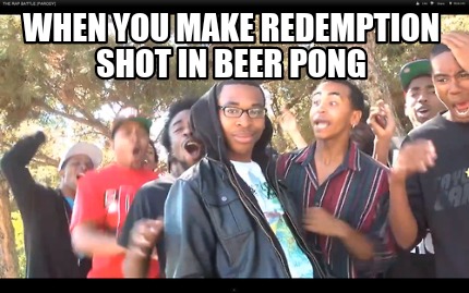 when-you-make-redemption-shot-in-beer-pong