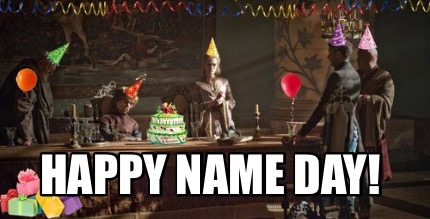 Meme Creator - Funny Happy Name Day! Meme Generator at !