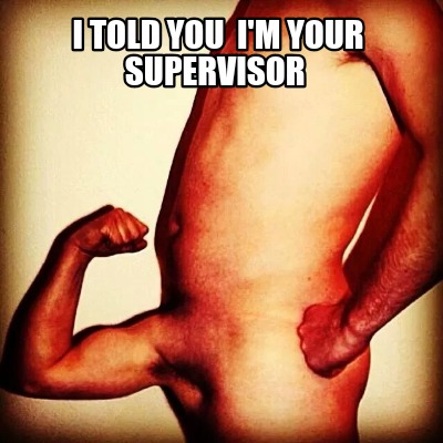 i-told-you-im-your-supervisor