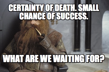 certainty-of-death.-small-chance-of-success.-what-are-we-waiting-for