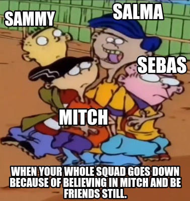 when-your-whole-squad-goes-down-because-of-believing-in-mitch-and-be-friends-sti