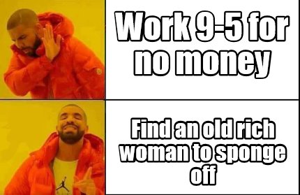 work-9-5-for-no-money-find-an-old-rich-woman-to-sponge-off