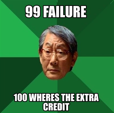 Meme Creator - Funny 99 failure 100 wheres the extra credit Meme ...