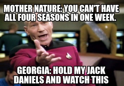 Meme Creator Funny Mother Nature You Can T Have All Four Seasons In One Week Georgia Hold My Ja Meme Generator At Memecreator Org
